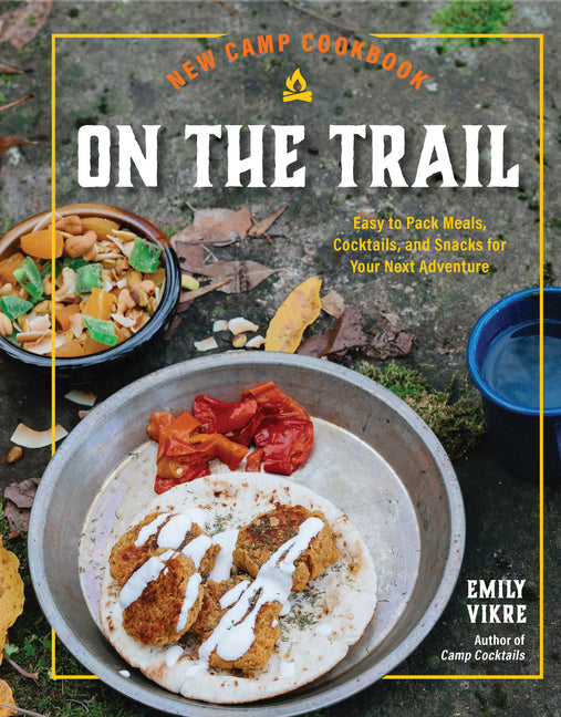 New Camp Cookbook on the Trail: Easy-To-Pack Meals, Cocktails, and Snacks for Your Next Adventure - Ingram