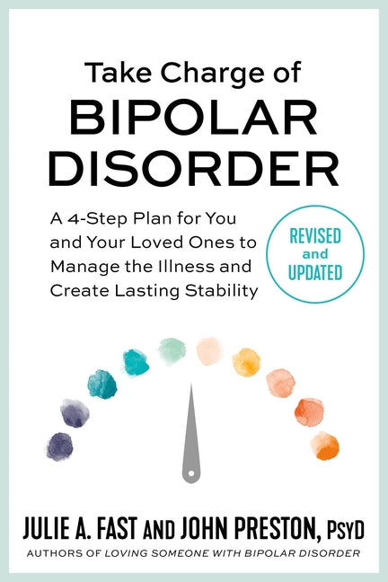 Take Charge of Bipolar Disorder: A 4-Step Plan for You and Your Loved Ones to Manage the Illness and Create Lasting Stability (Revised) - Ingram