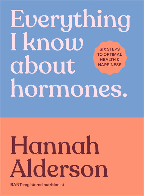 Everything I Know about Hormones: Six Steps to Optimal Health and Happiness - Ingram