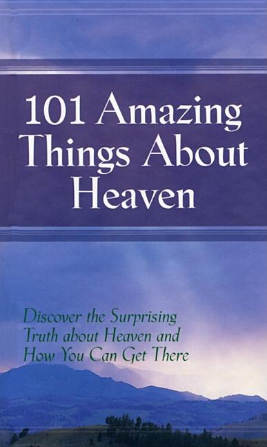 101 Amazing Things About Heaven: Discover the Surprising Truth About Heaven and How You Can Get There - Ingram