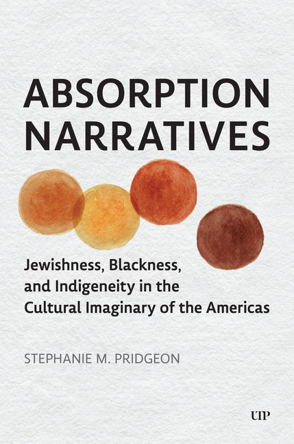 Absorption Narratives: Jewishness, Blackness, and Indigeneity in the Cultural Imaginary of the Americas - Ingram