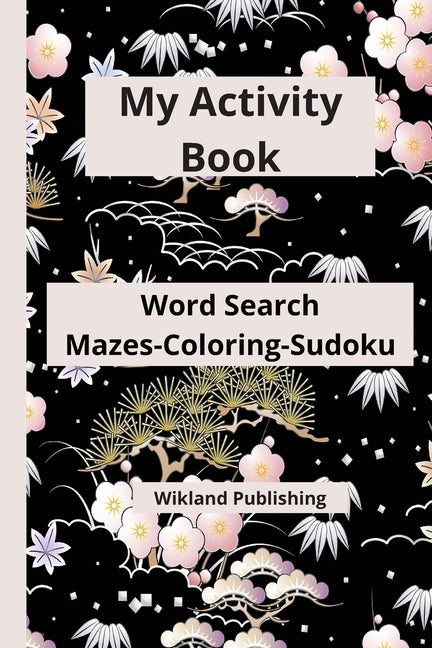 My Activity Book Word Search Mazes-Coloring-Sudoku: An Amazing Activity Book for Teens-adults-seniors featuring Word Search-Coloring-Mazes- &-Sudoku w - Ingram
