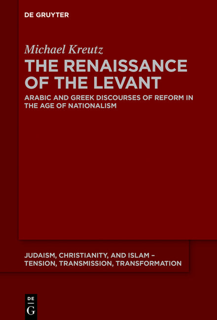The Renaissance of the Levant: Arabic and Greek Discourses of Reform in the Age of Nationalism - Ingram