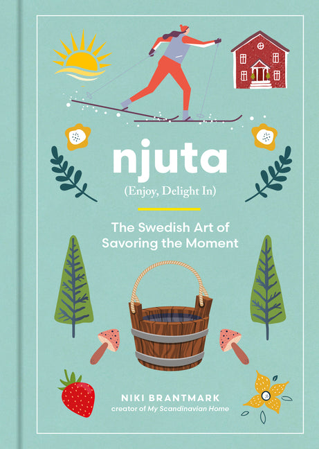 Njuta: Enjoy, Delight In: The Swedish Art of Savoring the Moment - Ingram