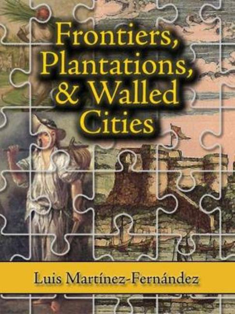 Frontiers, Plantations, and Walled Cities: Essays on Society, Culture, and Politics in the Hispanic Caribbean (1800-1945) - Ingram