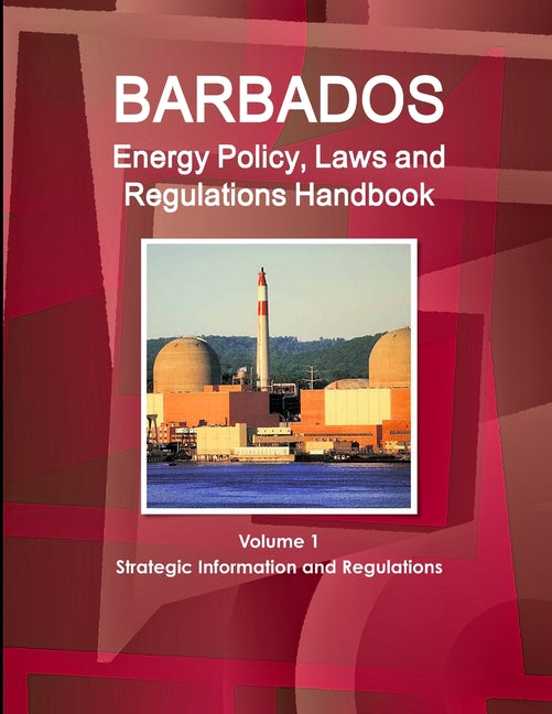 Barbados Energy Policy, Laws and Regulations Handbook Volume 1 Strategic Information and Regulations - Ingram