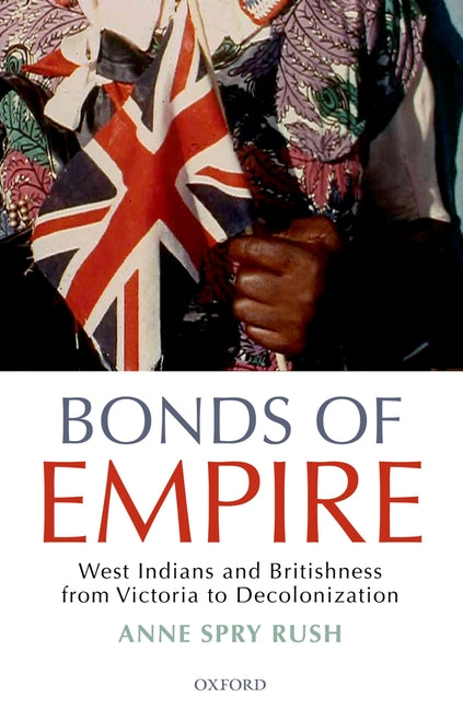Bonds of Empire: West Indians and Britishness from Victoria to Decolonization - Ingram