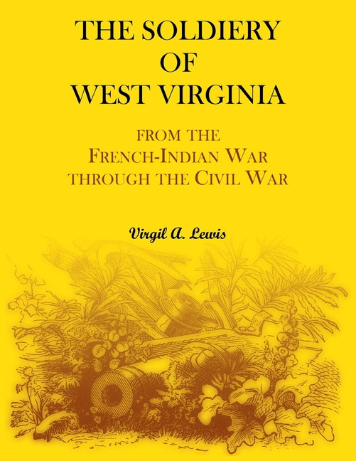 Soldiery of West Virginia. From the French-Indian War Through the Civil War - Ingram