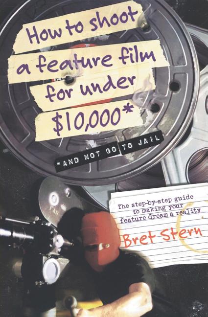 How to Shoot a Feature Film for Under $10,000: And Not Go to Jail - Ingram