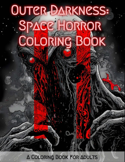 Outer Darkness: Space Horror Coloring Book: Featuring Eerie, Spine-Tingling, and Macabre Illustrations of Deep Space Monsters, Aliens, and More for Mi - Ingram