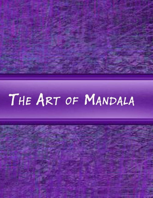 Art of Mandala: An Adult Coloring Book Featuring 100 of the World's Most Beautiful Mandalas for Stress Relief and Relaxation - Ingram
