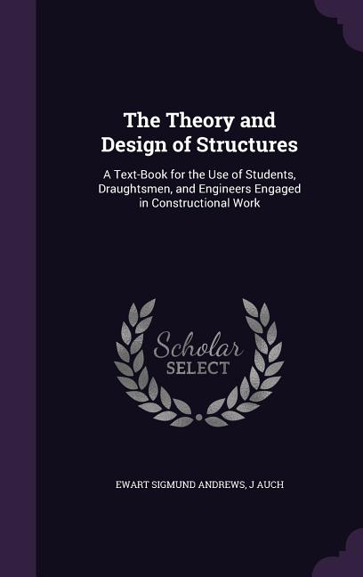 Theory and Design of Structures: A Text-Book for the Use of Students, Draughtsmen, and Engineers Engaged in Constructional Work - Ingram