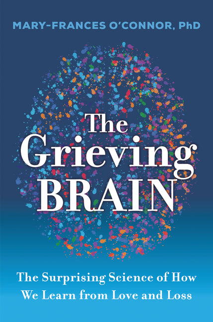 Grieving Brain: The Surprising Science of How We Learn from Love and Loss - Ingram