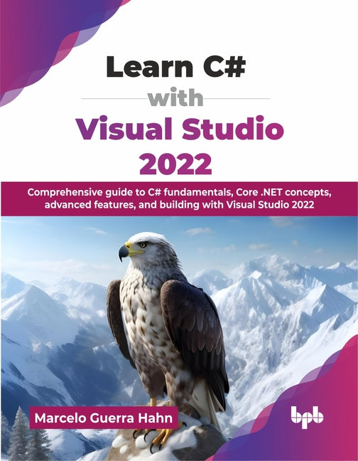 Learn C# with Visual Studio 2022: Comprehensive guide to C# fundamentals, Core .NET concepts, advanced features, and building with Visual Studio 2022 - Ingram