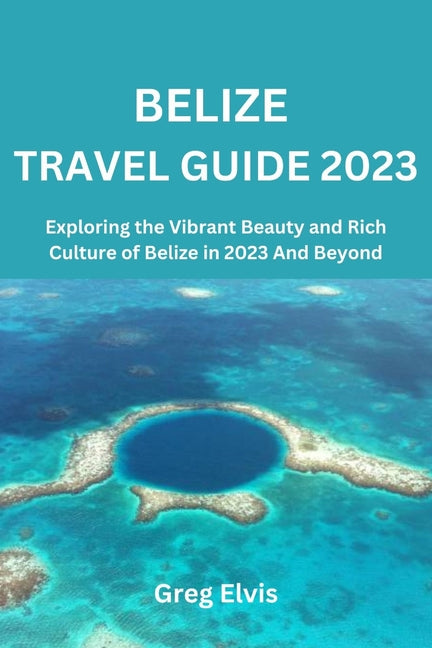 Belize Travel Guide 2023: Exploring the Vibrant Beauty and Rich Culture of Belize in 2023 And Beyond - Ingram
