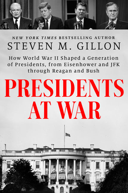 Presidents at War: How World War II Shaped a Generation of Presidents, from Eisenhower and JFK Through Reagan and Bush - Ingram