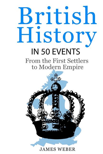 British History in 50 Events: From First Immigration to Modern Empire (English History, History Books, British History Textbook) - Ingram