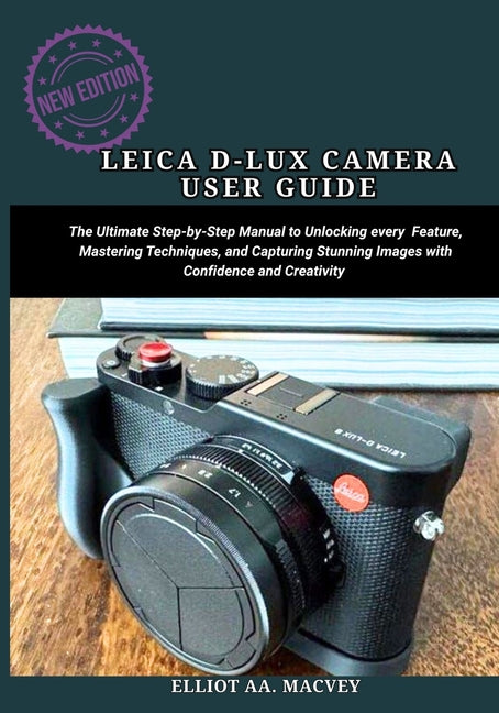 Leica D-Lux 8 Camera User Guide: The Ultimate Step-by-Step Manual to unlocking every feature, mastering techniques, and capturing stunning images with - Ingram