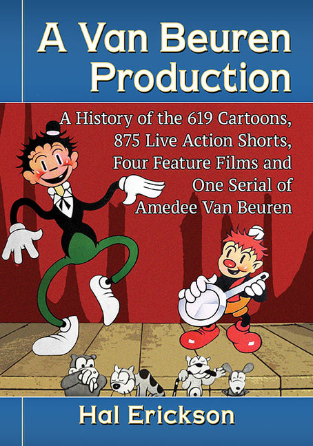 Van Beuren Production: A History of the 619 Cartoons, 875 Live Action Shorts, Four Feature Films and One Serial of Amedee Van Beuren - Ingram