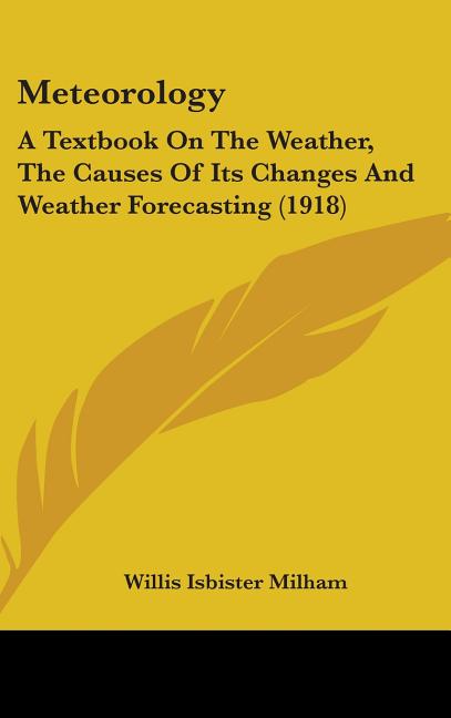 Meteorology: A Textbook On The Weather, The Causes Of Its Changes And Weather Forecasting (1918) - Ingram