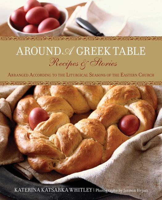 Around a Greek Table: Recipes & Stories Arranged According To The Liturgical Seasons Of The Eastern Church - Ingram