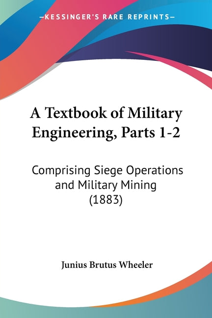 Textbook of Military Engineering, Parts 1-2: Comprising Siege Operations and Military Mining (1883) - Ingram
