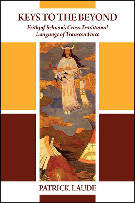 Keys to the Beyond: Frithjof Schuon's Cross-Traditional Language of Transcendence - Ingram