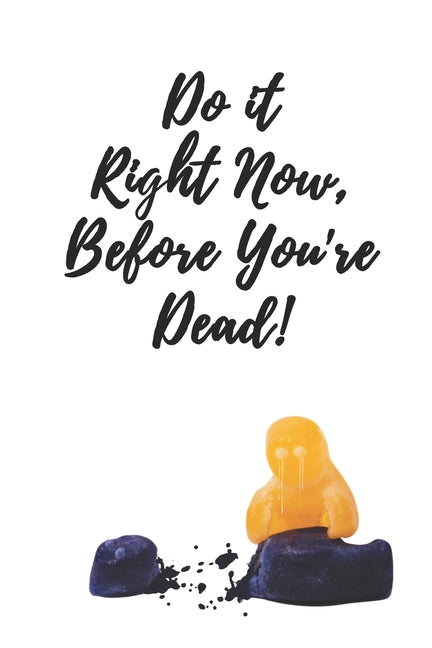 Do it Right Now Before You're Dead - A Bucket List to Cheer Up the Melancholy and Macabre: A Useful Bucket List featuring a humorous cover design for - Ingram