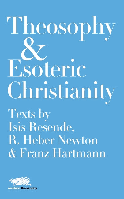 Theosophy and Esoteric Christianity: Texts by Isis Resende, R. Heber Newton and Franz Hartmann - Ingram