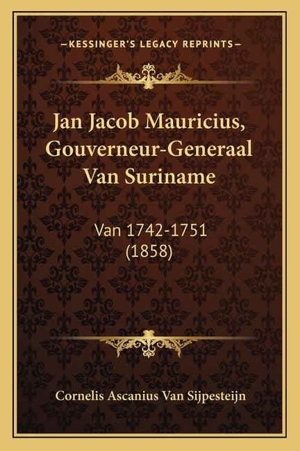 Jan Jacob Mauricius, Gouverneur-Generaal Van Suriname: Van 1742-1751 (1858) - Ingram