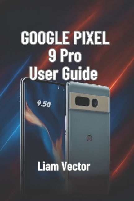 Google Pixel 9 Pro User Guide: Setup, Features, Customization, Troubleshooting, and Maximizing Your Smartphone Experience - Ingram