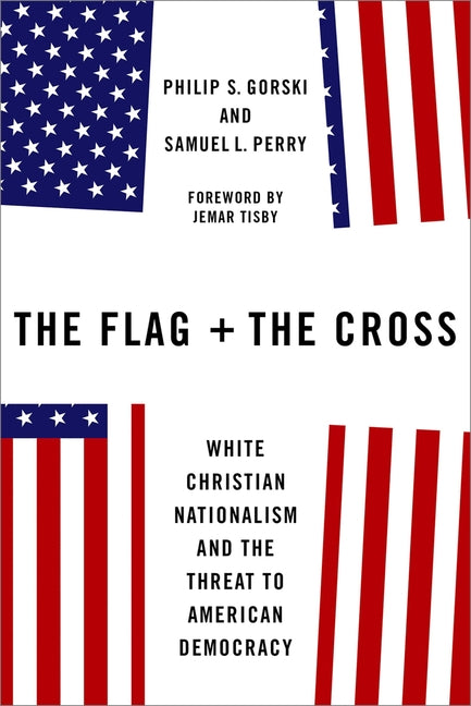 Flag and the Cross: White Christian Nationalism and the Threat to American Democracy - Ingram